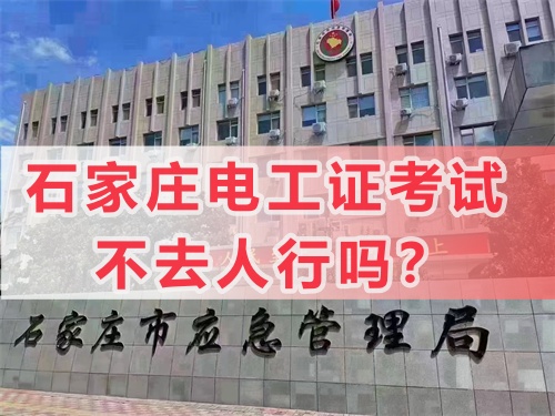 石家莊電工證考試不去人行嗎？